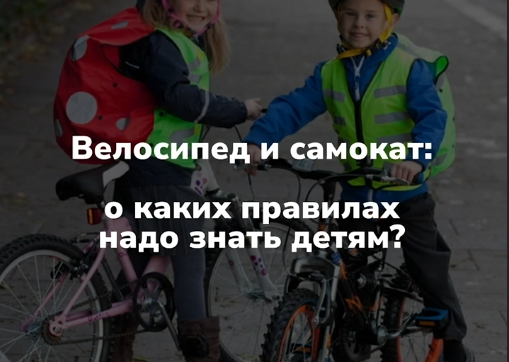 Любителям велосипедов и самокатов важно помнить о правилах безопасности.